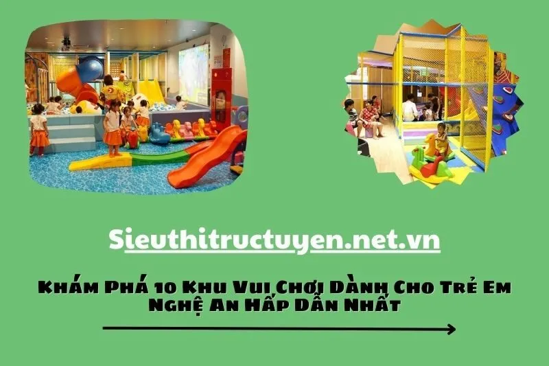 Khám Phá 10 Khu Vui Chơi Dành Cho Trẻ Em Nghệ An Hấp Dẫn Nhất