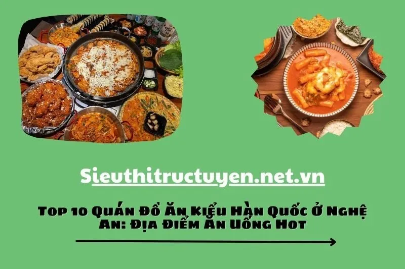 Top 10 Quán Đồ Ăn Kiểu Hàn Quốc Ở Nghệ An: Địa Điểm Ăn Uống Hot